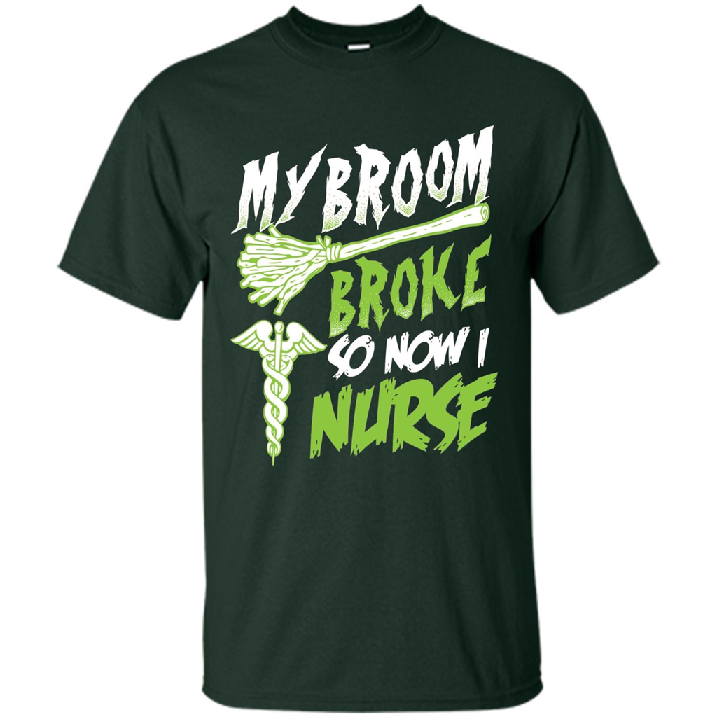 Nurse T-shirt My Broom Broke So Now I Nurse Funny Halloween T-Shirt Forest Green