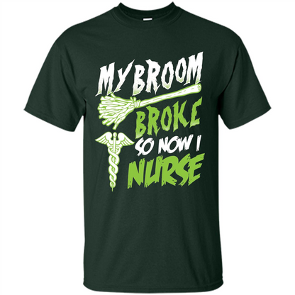 Nurse T-shirt My Broom Broke So Now I Nurse Funny Halloween T-Shirt Forest Green