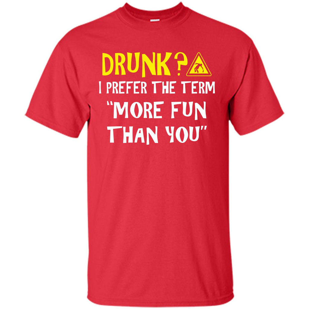 Drink T-shirt Drunk I Prefer The Term More Fun Than You Red