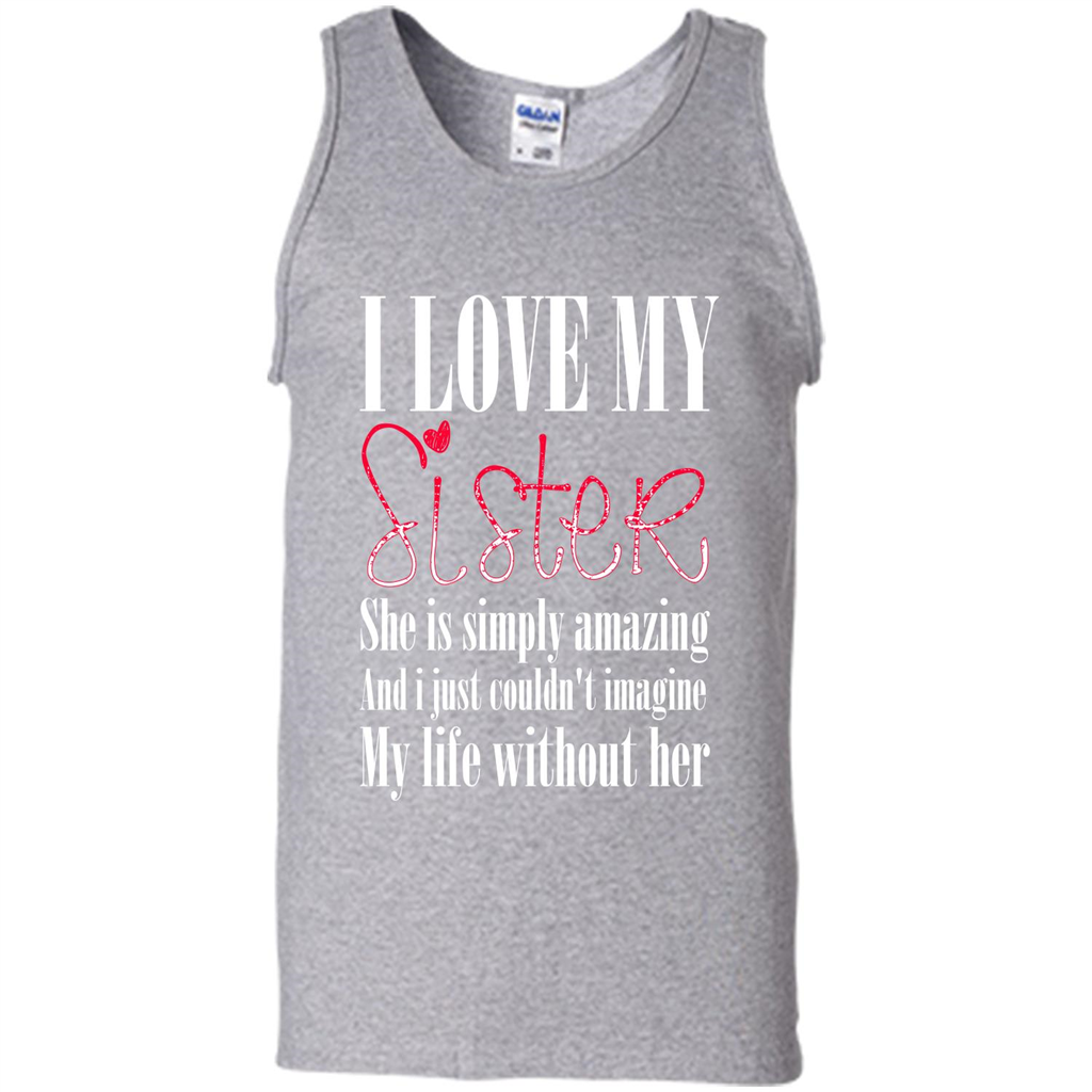 I Love My Sister T-shirt She Is Simply Amazing And I Just Couldn't Imagine My Life Without Her Sport Grey