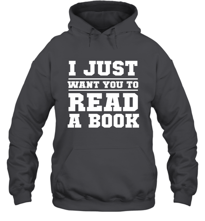 I Just Want You To Read A Book Reading Shirt Hoodie Hoodie Dark Heather
