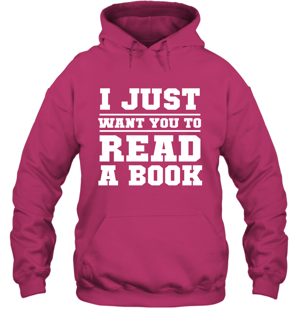 I Just Want You To Read A Book Reading Shirt Hoodie Hoodie Heliconia