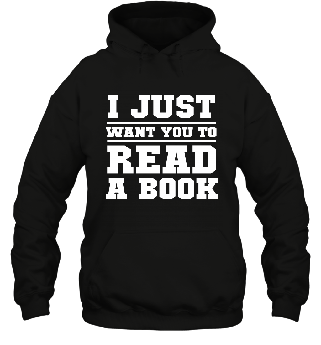 I Just Want You To Read A Book Reading Shirt Hoodie Hoodie Black