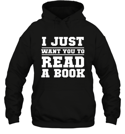 I Just Want You To Read A Book Reading Shirt Hoodie Hoodie Black
