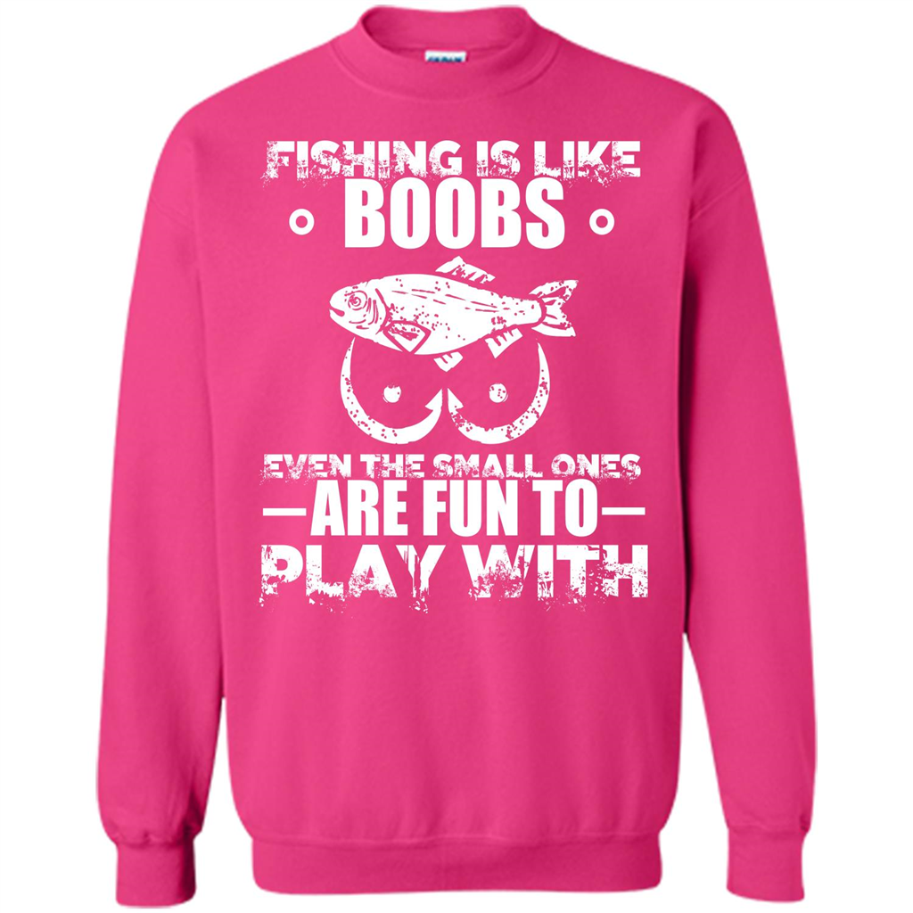 Fishing Is Like Boobs Even The Small Ones Are Fun T-shirt Heliconia