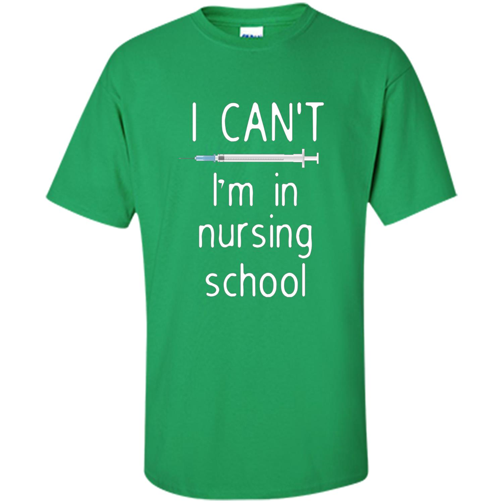 Funny Nurse T-shirt I Can't I'm In Nursing School T-shirt Irish Green