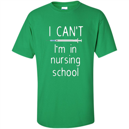 Funny Nurse T-shirt I Can't I'm In Nursing School T-shirt Irish Green
