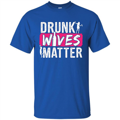 Drunk Wives Matter Funny Alcohol For Drinking Wife T-shirt Royal