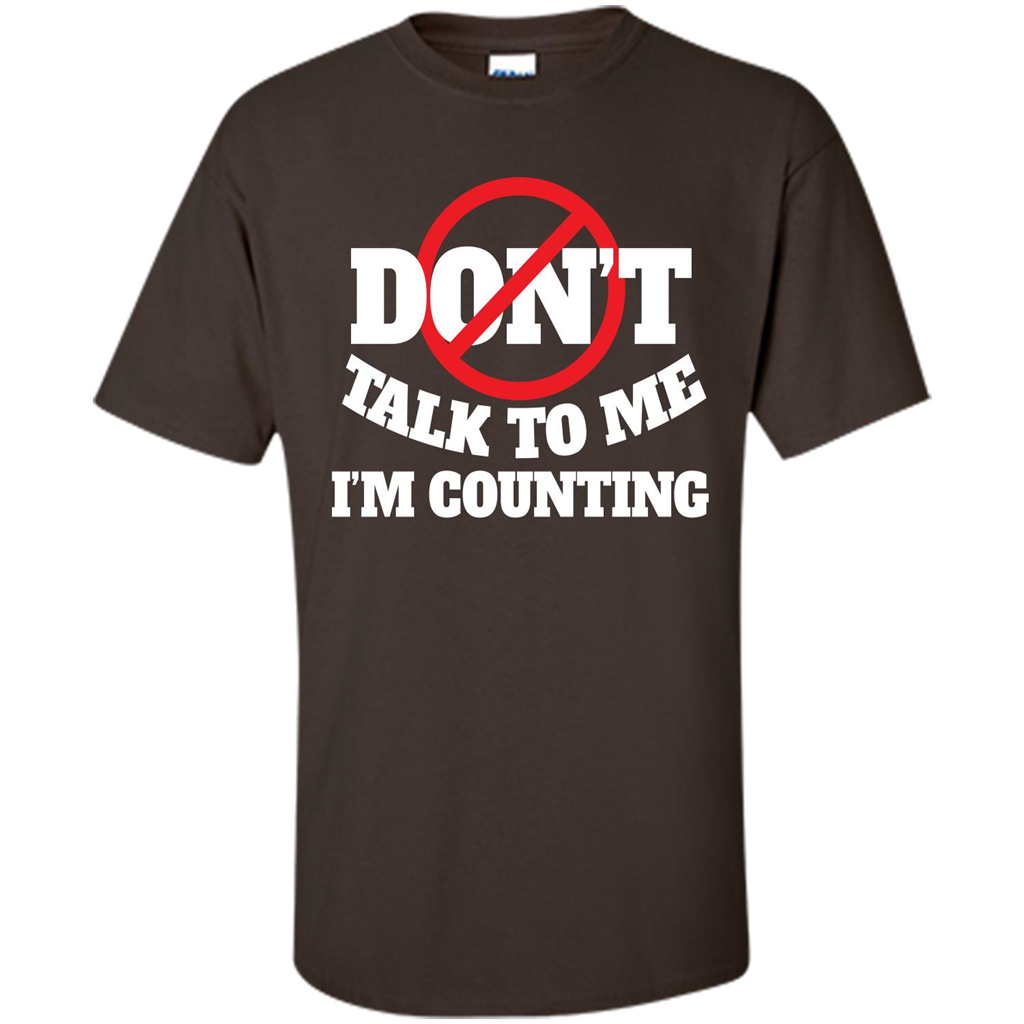 Dont Talk To Me Im Counting T-shirt Dark Chocolate