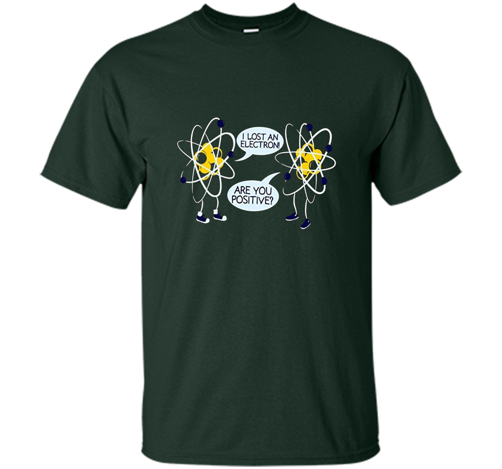 I Lost An Electron Are You Positive Chemistry Math T-shirt Forest Green