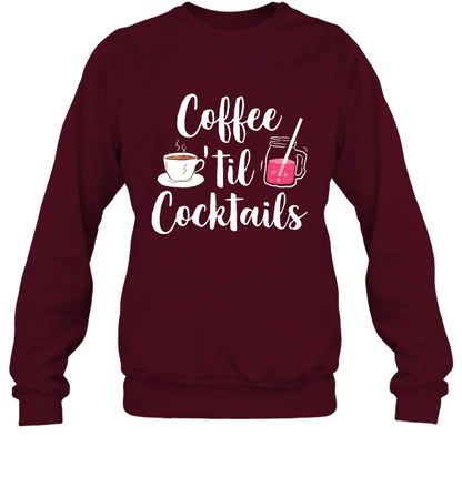 Coffee 'til Cocktails Drinking Shirt Sweatshirt Sweatshirt Maroon