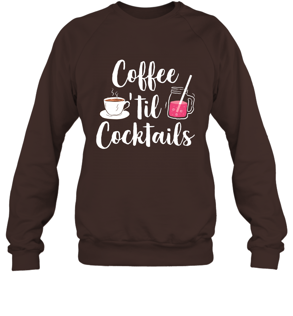 Coffee 'til Cocktails Drinking Shirt Sweatshirt Sweatshirt Dark Chocolate