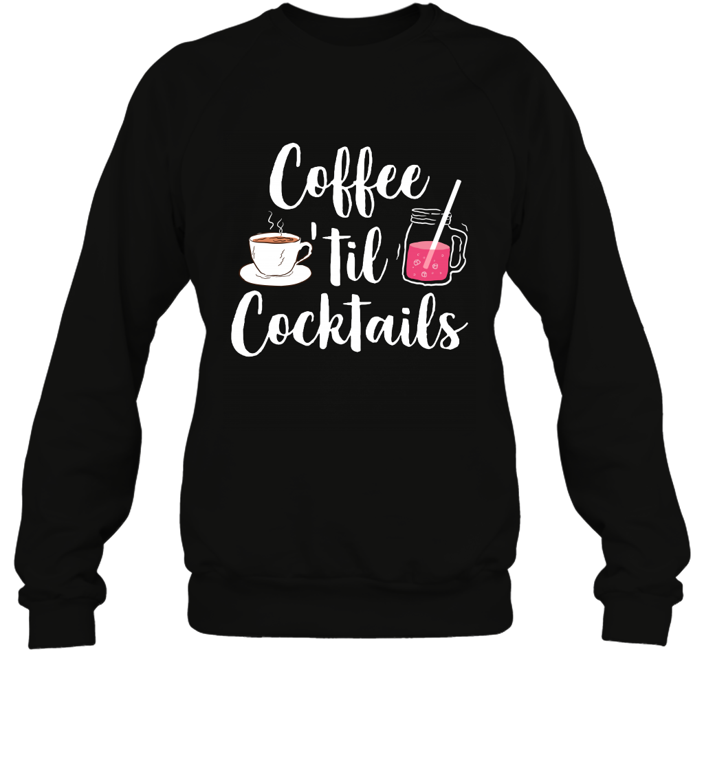 Coffee 'til Cocktails Drinking Shirt Sweatshirt Sweatshirt Black