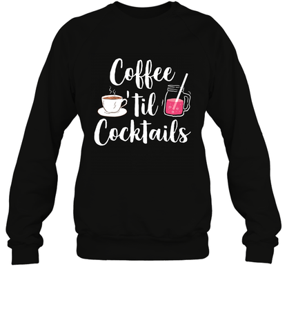 Coffee 'til Cocktails Drinking Shirt Sweatshirt Sweatshirt Black
