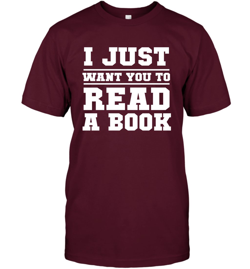 I Just Want You To Read A Book Reading Shirt T-Shirt T-Shirt Maroon