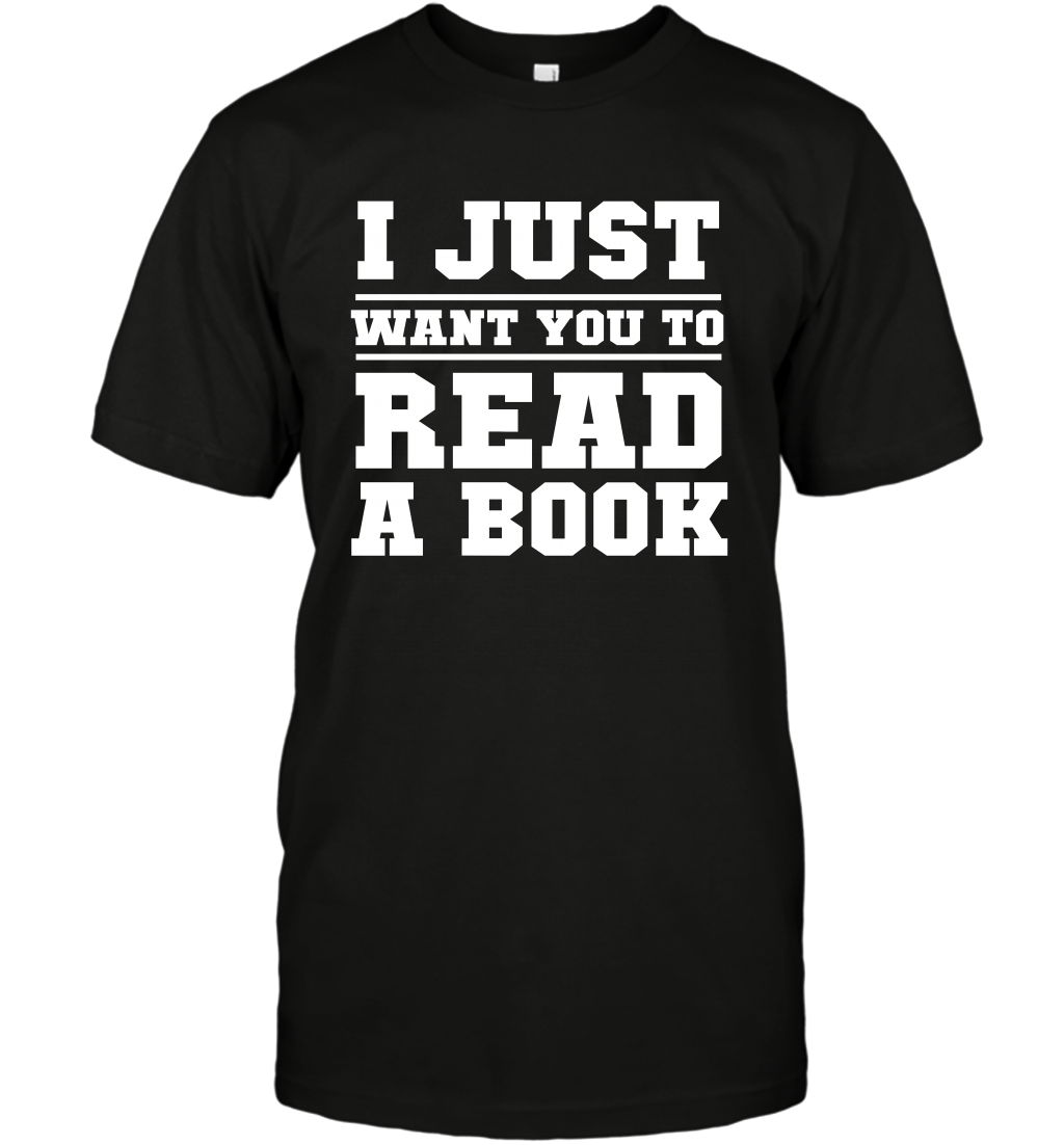 I Just Want You To Read A Book Reading Shirt T-Shirt T-Shirt Black