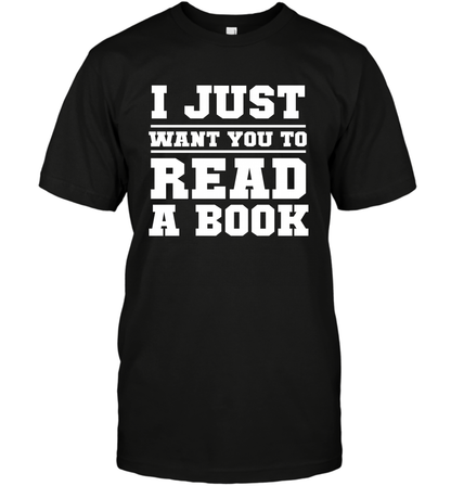 I Just Want You To Read A Book Reading Shirt T-Shirt T-Shirt Black