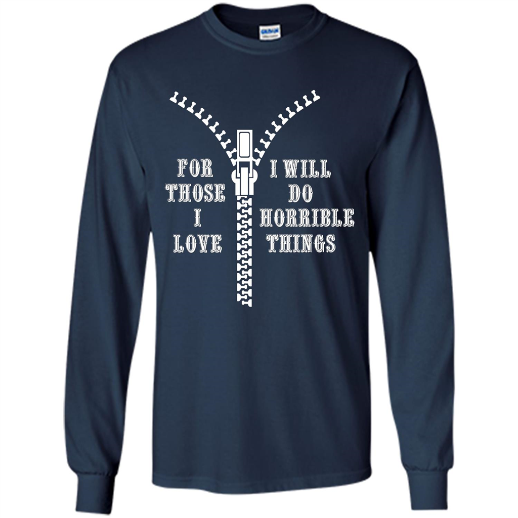 For Those I Love I Will Do Horrible Things T-shirt Navy