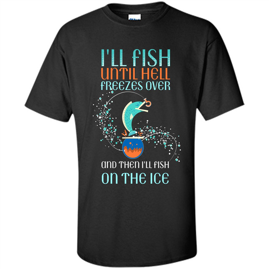 Fishing T-shirt I'll Fish Until Hell Freezes Over And Then I'll Fish On The Ice Black