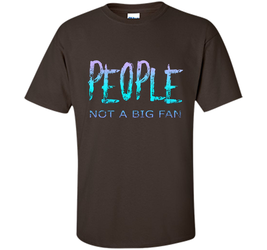 People Not A Big Fan T-shirt Dark Chocolate