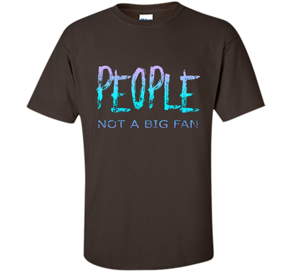 People Not A Big Fan T-shirt Dark Chocolate