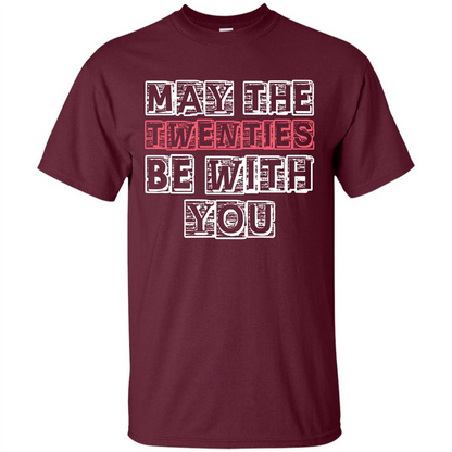 Birthday Gift T-shirt May The Twenties Be With You T-shirt Maroon