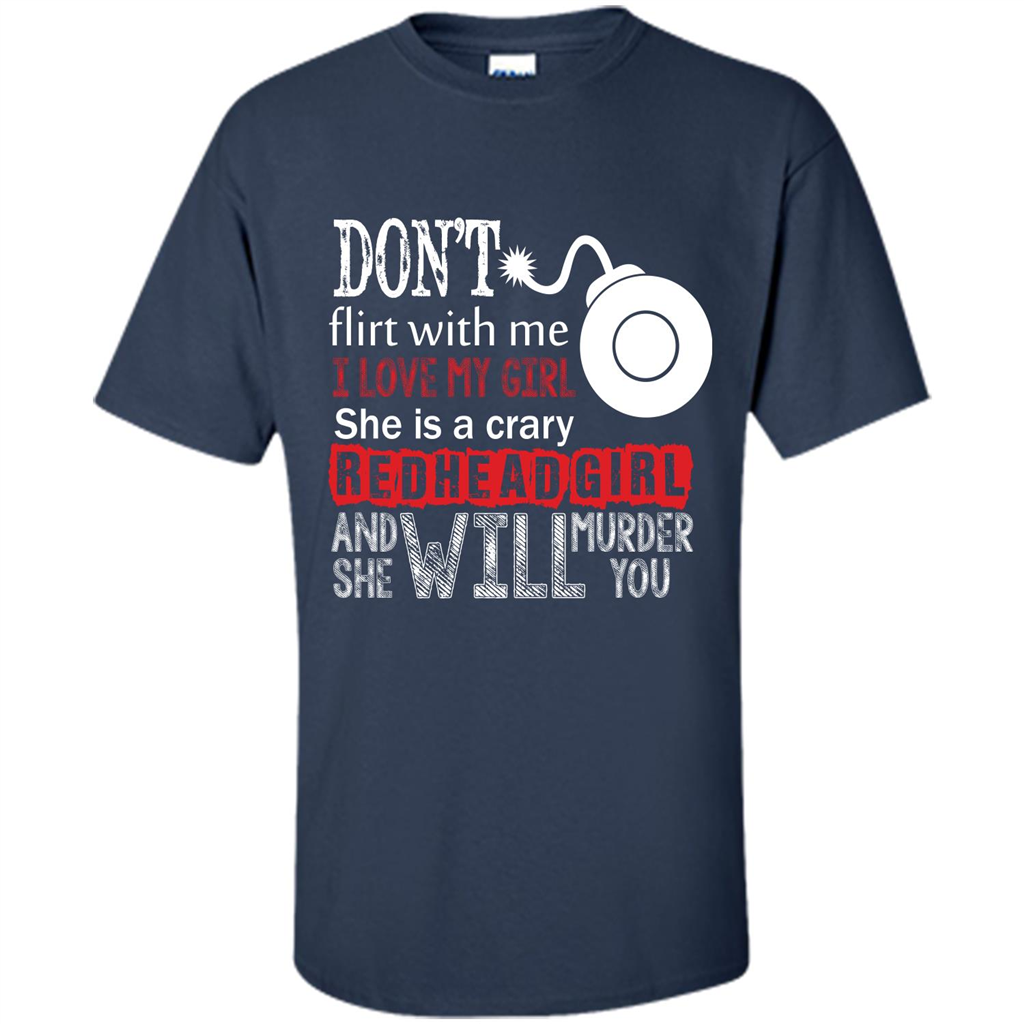 Redhead Girl T-shirt Don't Flirt With Me I Love My Girl She Is A Crazy Redhead Girl Navy