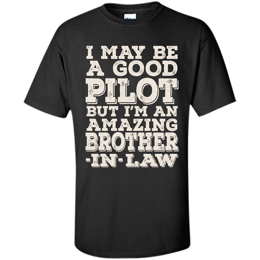 I May Be A Good Pilot But I'm An Amazing Brother-In-Law T-shirt Black