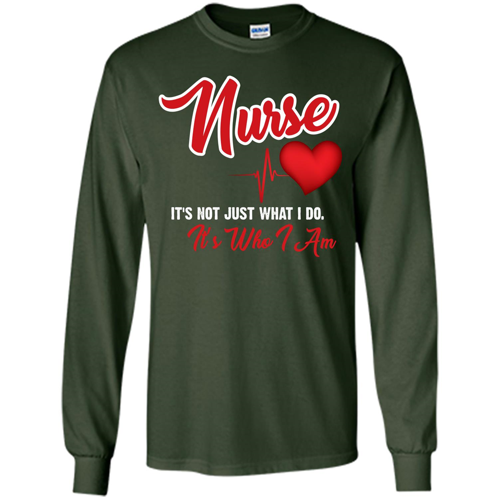 Nurse Its Not Just What I Do Its Who I Am T-shirt Forest Green