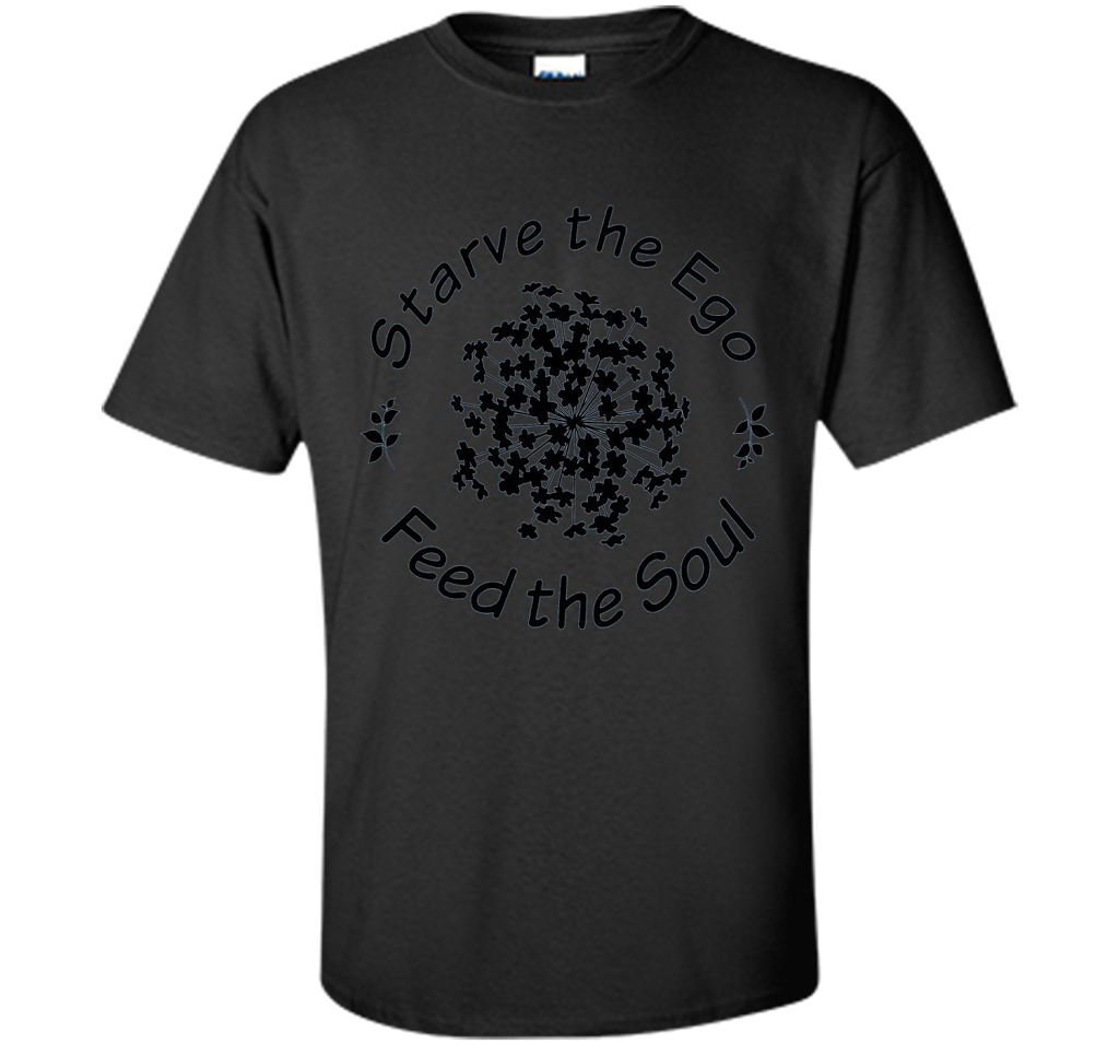 Starve the Ego, Feed the Soul shirt Black