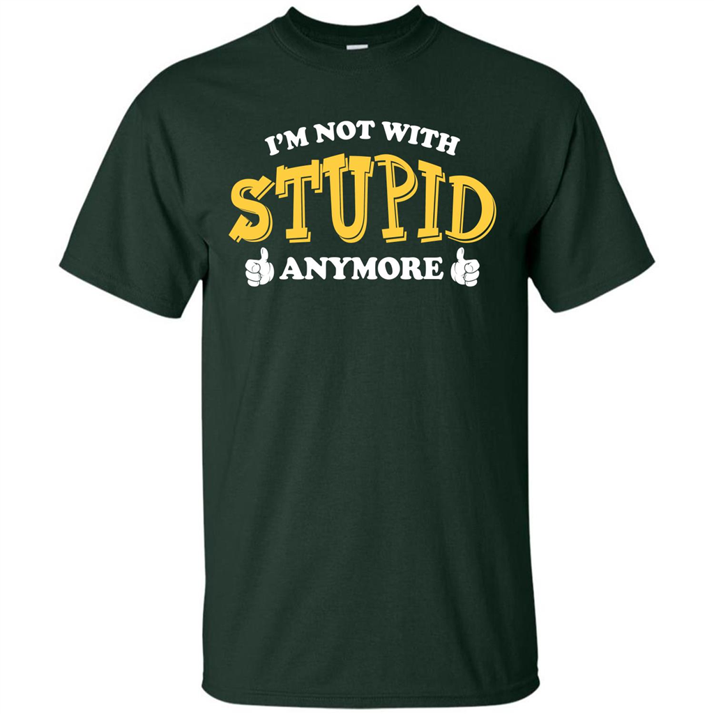 I'm Not With Stupid Anymore T-shirt Forest Green