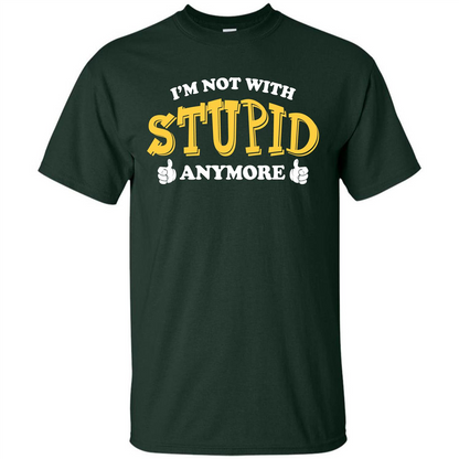 I'm Not With Stupid Anymore T-shirt Forest Green