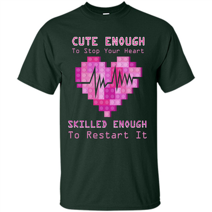 Nurse T-shirt Cute Enough To Stop Your Heart Skilled Enough To Restart It Forest Green