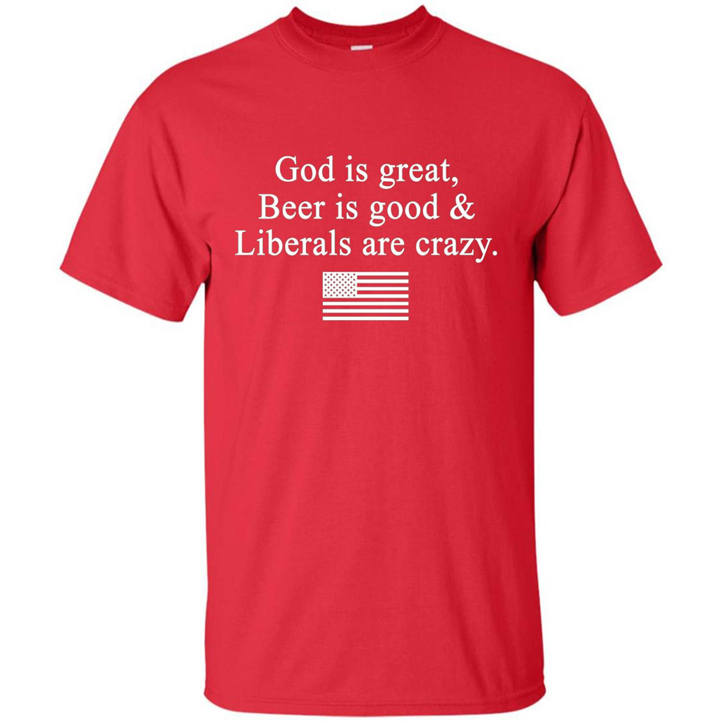 God Is Great Beer Is Good And Liberals Are Crazy T-Shirt Red