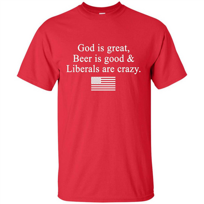 God Is Great Beer Is Good And Liberals Are Crazy T-Shirt Red