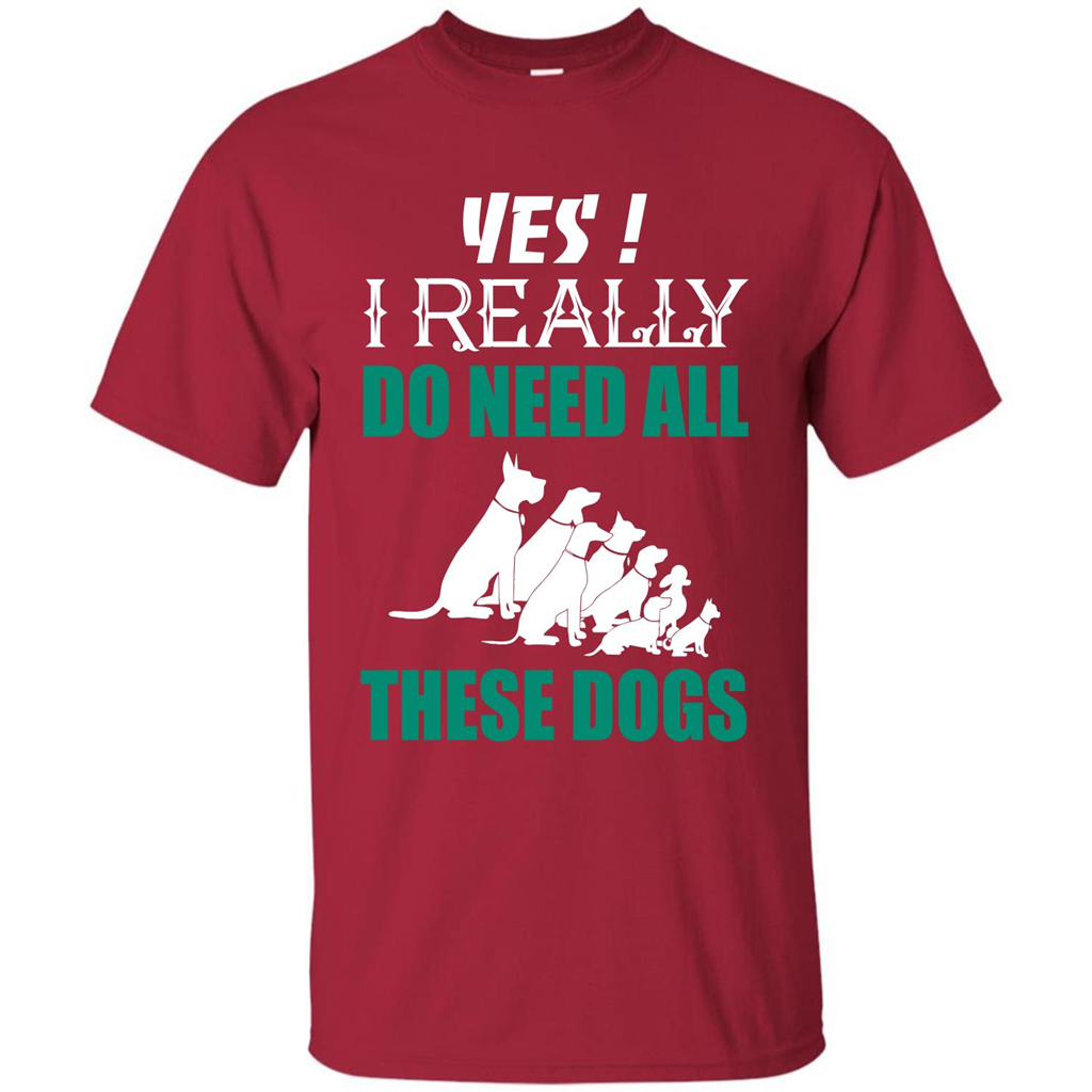 Dog Lover T-shirt Yes ! I Really Do Need All These Dogs T-shirt Cardinal