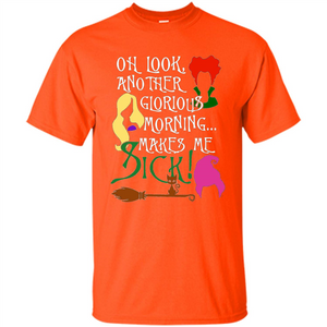 Oh Look Another Glorious Morning Makes Me Sick Fun T-shirt