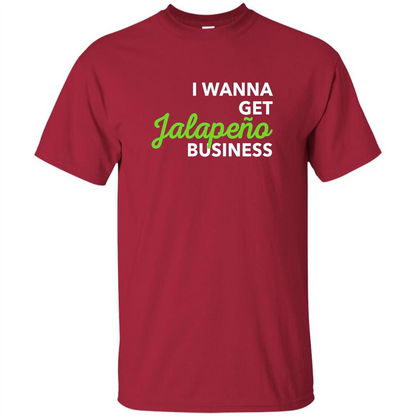 I Wanna Get Jalapeno Business T-Shirt