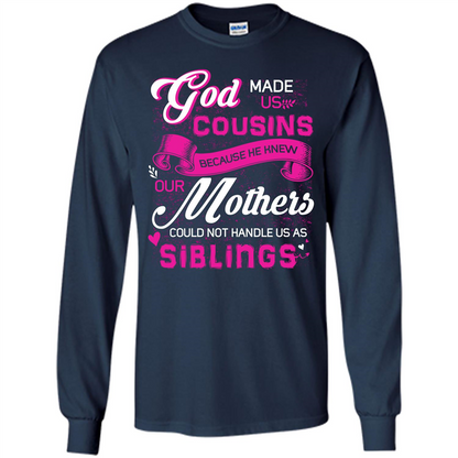 Family T-shirt God Made Us Cousins Because He Knew Our Mothers Could Not Handle Us As Siblings Navy