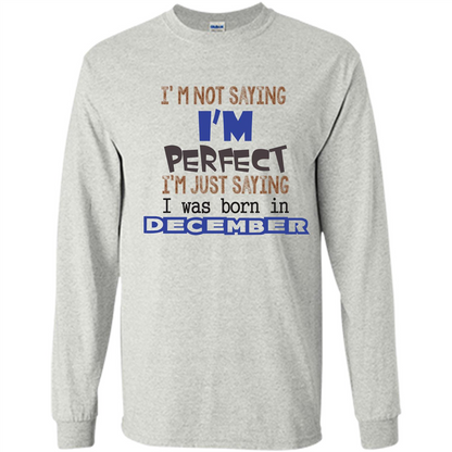 December T-shirt I'm Not Saying I Am Perfect I'm Just Saying I Was Born In December Ash