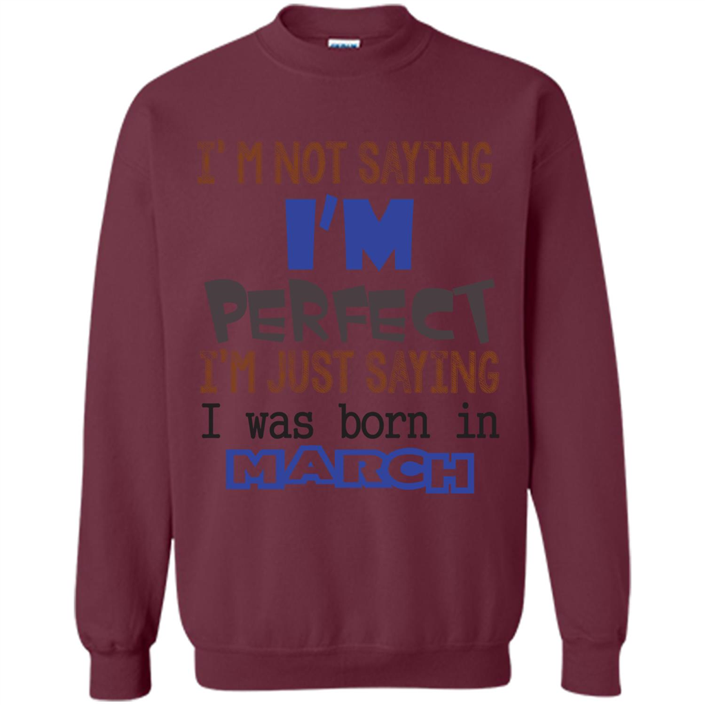 I'M Not Saying I Am Perfect I'M Just Saying I Was Born In March Maroon