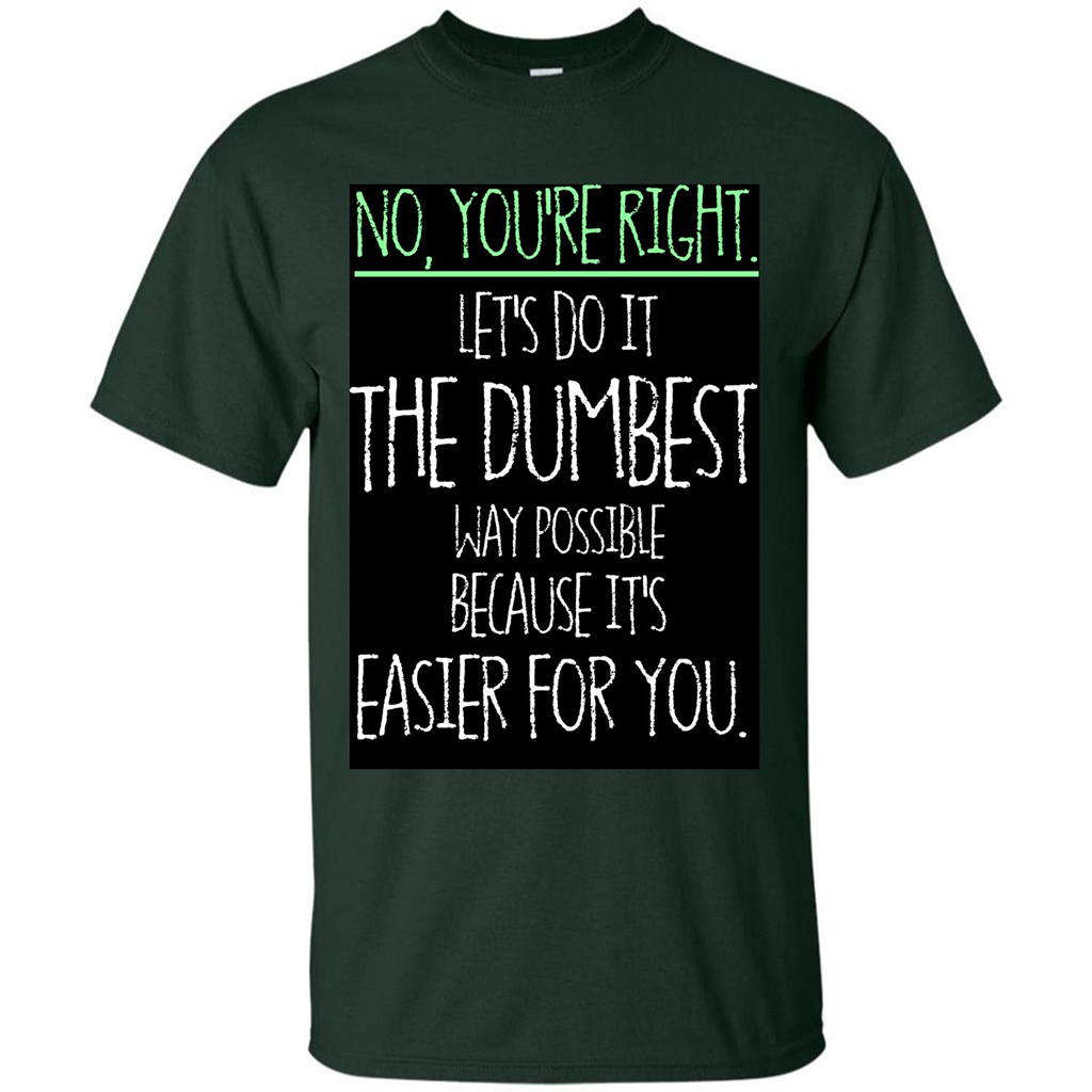 No You're Right Let's Do It The Dumbest Way Possible T-shirt