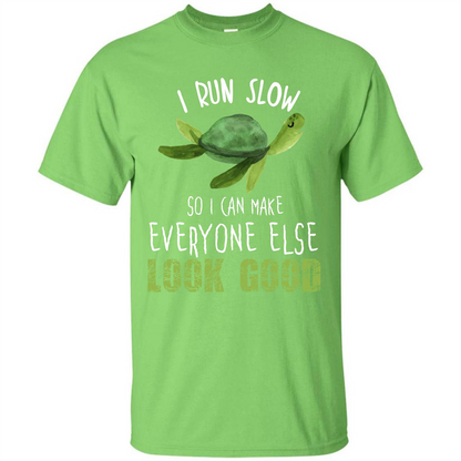 Turtle T-shirt I Run Slow So I Can Make Everyone Else Look Good Lime