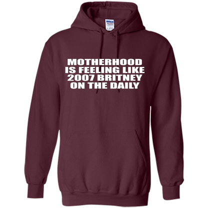 Motherhood Is Feeling Like 2007 Britney On The Daily T-shirt Maroon
