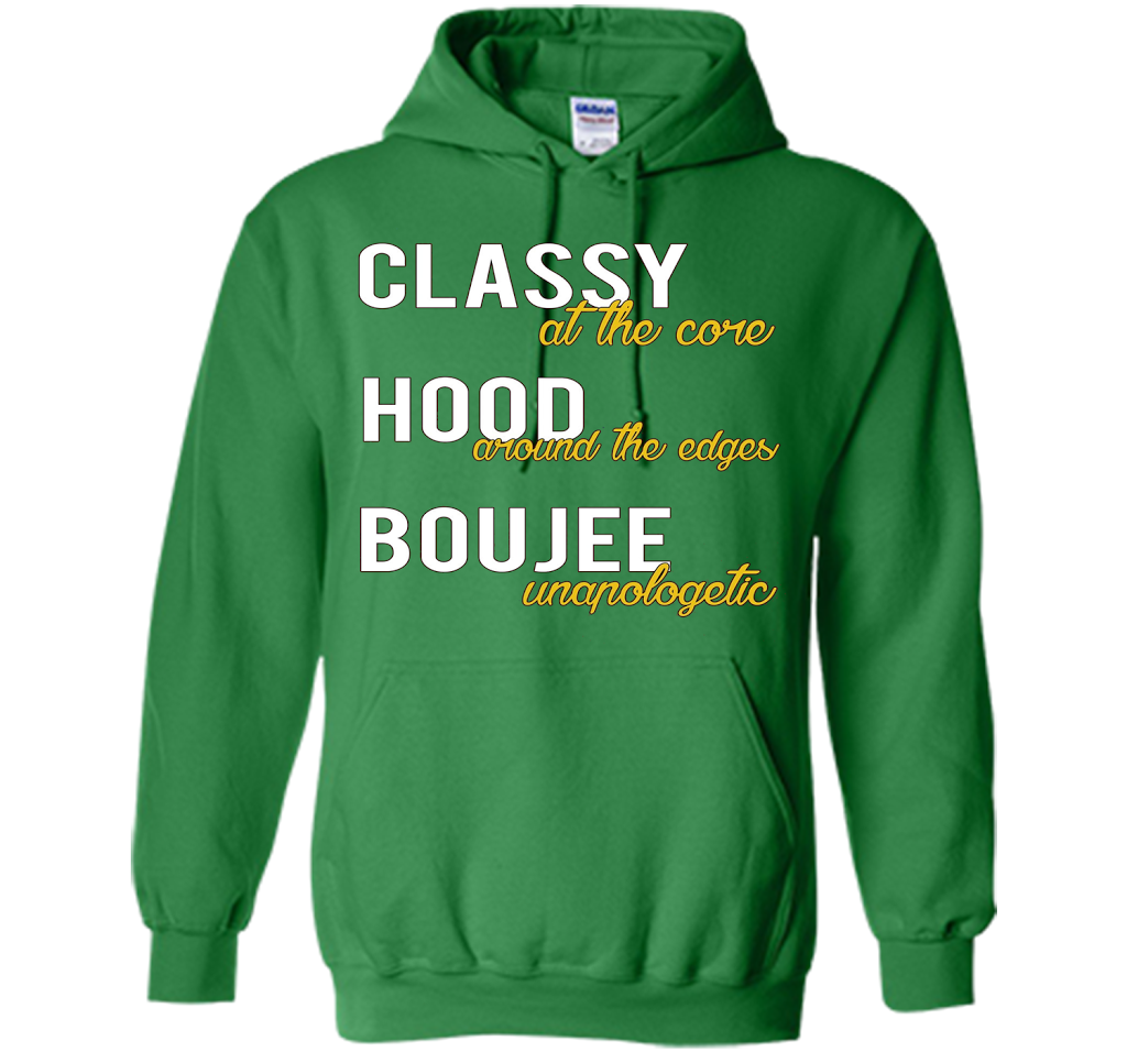 Classy At The Core Hood Around The Edges Boujee Unapologetic T-shirt Irish Green