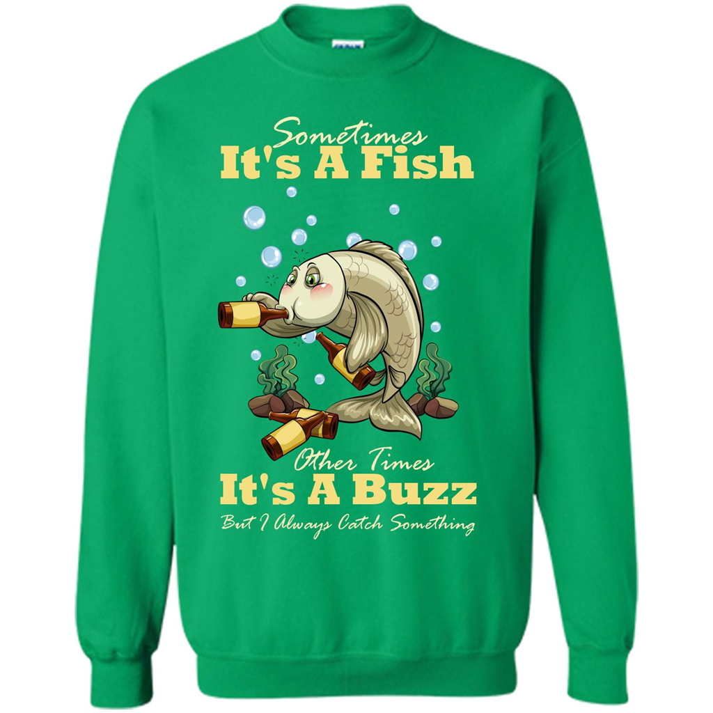 Fishing T-shirt Sometimes It's A Fish Other Times It's A Buzz Irish Green