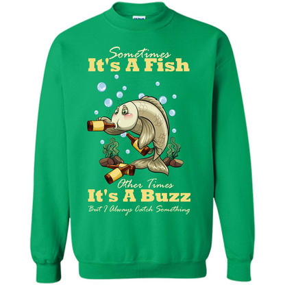 Fishing T-shirt Sometimes It's A Fish Other Times It's A Buzz Irish Green