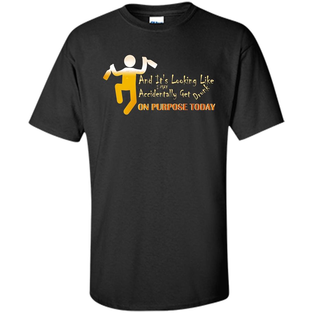 Beer T-shirt And It's Looking Like I May Accidentally Get Drunk On Purpose Today Black