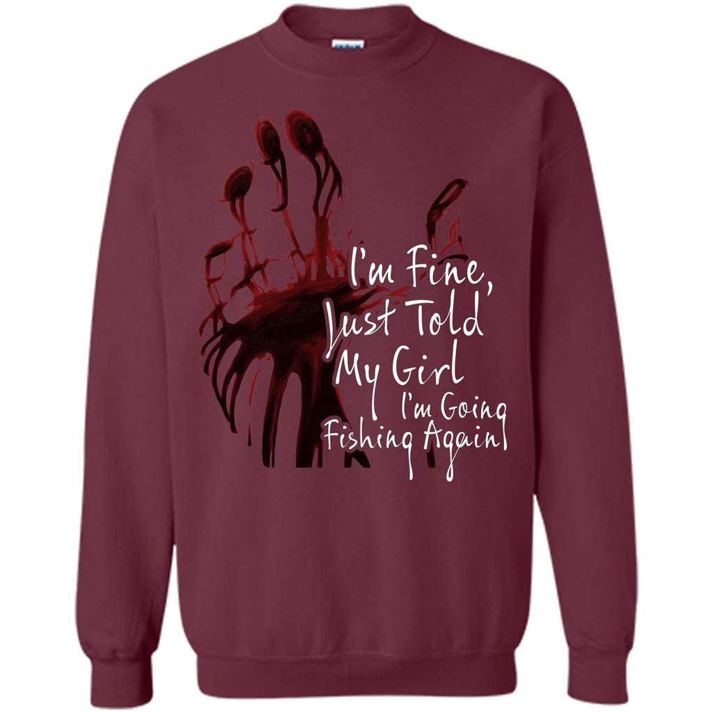 Fisher T-shirt I'm Fine Just Told My Girl I'm Going Fishing Again Maroon