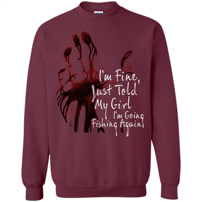 Fisher T-shirt I'm Fine Just Told My Girl I'm Going Fishing Again Maroon
